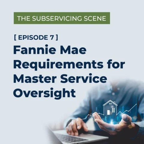The Subservicing Scene: Fannie Mae Requirements for Master Servicer Oversight